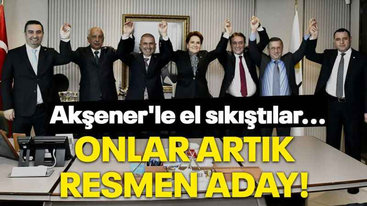 Akşener'le el sıkıştılar... Onlar artık resmen aday!